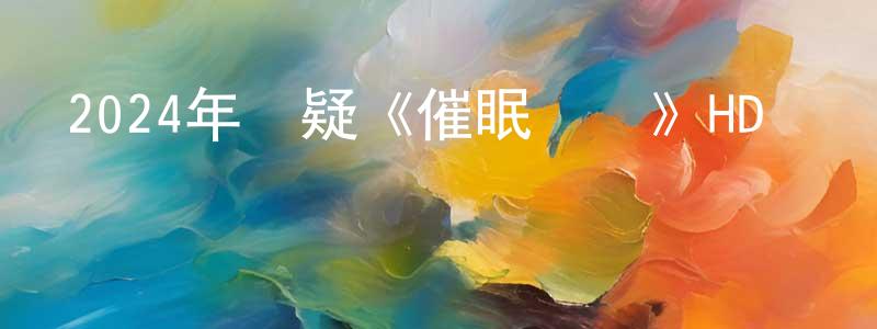 陳光孚發布2024年懸疑《催眠對決》HD國語中字迅雷下載_深夜電影